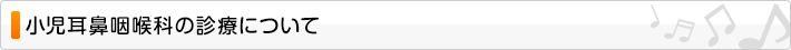 小児耳鼻咽喉科の診療について